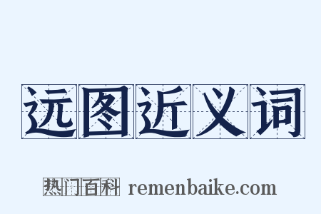 远图近义词是什么意思的图片